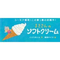 【新刊情報】ユーモア爆発！くどうれいん × 柴田ケイコ がおくる、この夏いちばんの話題作！絵本『まきさんのソフトクリーム』発売！