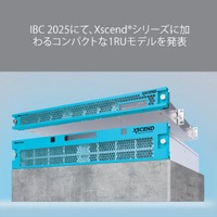 IBC 2025にて、Xscend(R)シリーズに加わるコンパクトな1RUモデルを発表
