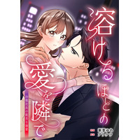 コミックほげっとの新作マンガ『溶けるほどの愛を隣で～冷徹社長の耽美な溺愛～』『離縁したばかりだけど、偽装結婚することにしました』がめちゃコミで配信スタート！