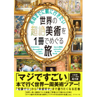 “読む美術旅行”へ出かけよう！『死ぬまでに観に行きたい世界の超絶美術を1冊でめぐる旅』12月10日発売