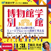 博物館学・別館～私たちを取り巻くミュージアムについて改めて考える～放送大学オンライン講演会のお知らせ