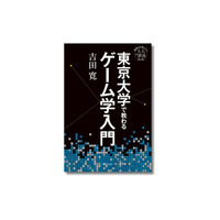 『東京大学で教わるゲーム学入門』４月11日発売 ── ゲームを知ることは、人間を知ることである