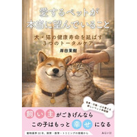 ペットの幸せは、自分の幸せから！ 動物業界30年の著者が教える心と体の話『愛するペットが本当に望んでいること ～犬・猫の健康寿命を延ばす3つのトータルケア～』4月28日発売
