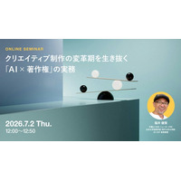 2026年7月2日（木）ウェビナー開催のお知らせ『クリエイティブ制作の変革期を生き抜く「AI×著作権」の実務』