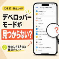 iOS 27でiPhoneのデベロッパーモードが表示されない？有効にする方法と確認ポイント